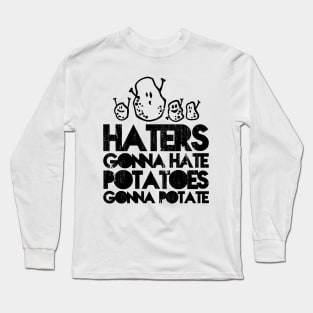 Haters gonna hate, Potatoes gonna potate Long Sleeve T-Shirt